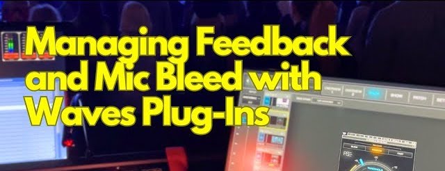 Managing Feedback and Mic Bleed with Waves Plug-ins by Dave Stagl
